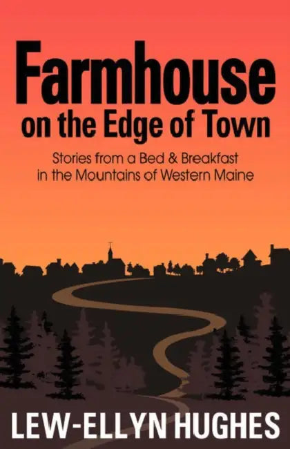 Farmhouse on the Edge of Town: Stories from a B&b in the Mountains of Western Maine by Lew-Ellyn Hughes
