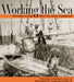 Working the Sea: Photographs from the Penobscot Marine Museum by Michael Crowley