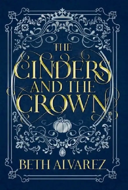 The Cinders and the Crown by Beth Alvarez