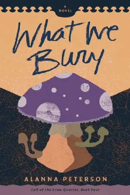 What We Bury by Alanna Peterson