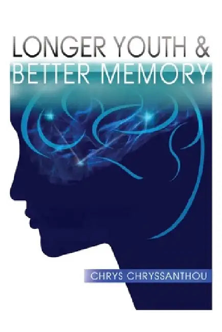 Longer Youth & Better Memory: A Prescription to Achieve Ageless Aging by Chrys Chryssanthou