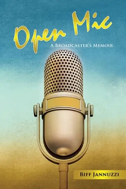 Open Mic: A Broadcaster's Memoir by Biff Jannuzzi