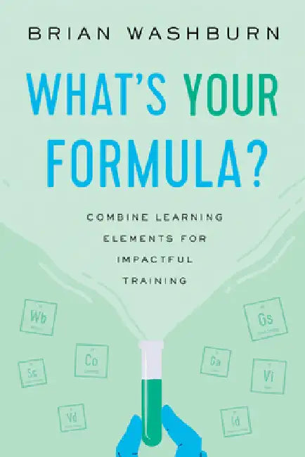 What's Your Formula?: Combine Learning Elements for Impactful Training by Brian Washburn
