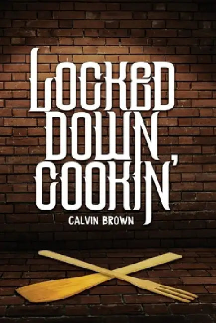 Locked Down Cookin' by Freebird Publishers