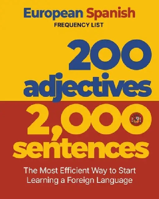 200 Adjectives 2,000 Sentences - a European Spanish Frequency List: The Most Efficient Way to Start Learning a Foreign Language by Aron Levin