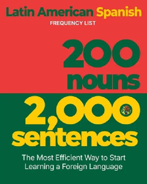 200 Nouns 2,000 Sentences - a Latin American Spanish Frequency List: The Most Efficient Way to Start Learning a Foreign Language by Aron Levin
