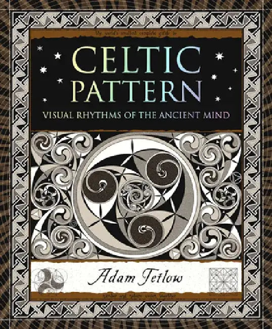 Celtic Pattern: Visual Rhythms of the Ancient Mind by Adam Tetlow
