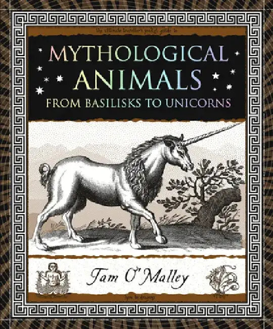 Mythological Animals: From Basilisks to Unicorns by Tam O'Malley