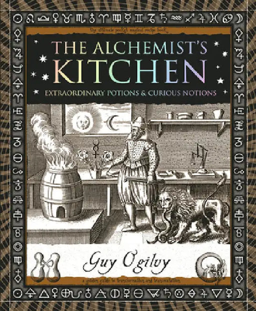 The Alchemist's Kitchen: Extraordinary Potions & Curious Notions by Guy Ogilvy