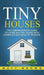 Tiny Houses: The Comprehensive Guide to Living in a Tiny House with Examples and Ideas of Designs by Matt Brown