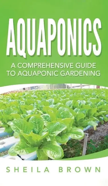 Aquaponics: A Comprehensive Guide to Aquaponic Gardening by Sheila Brown