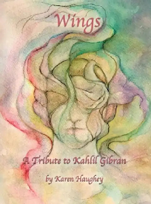 Wings: A Tribute to Kahlil Gibran by Karen Haughey