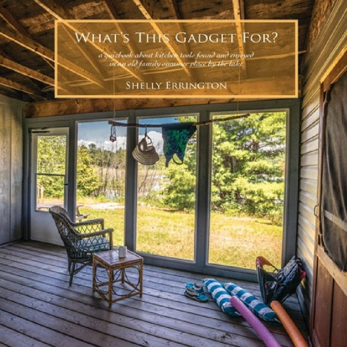 What's This Gadget For?: A quizbook about kitchen tools found and enjoyed in an old family summer place by the lake by Shelly Errington