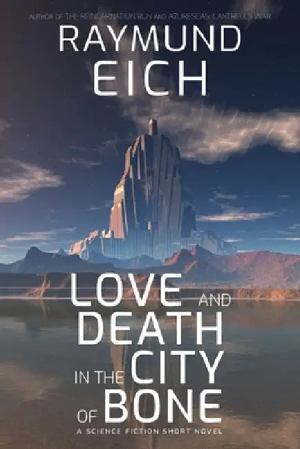 Love and Death in the City of Bone: A Science Fiction Short Novel by Raymund Eich