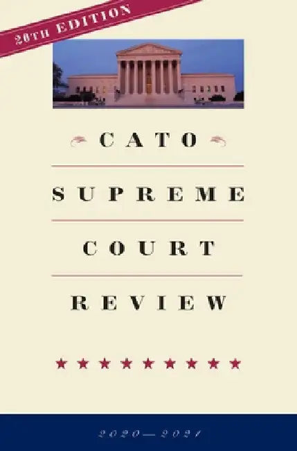 Cato Supreme Court Review: 2020-2021 by Trevor Burrus
