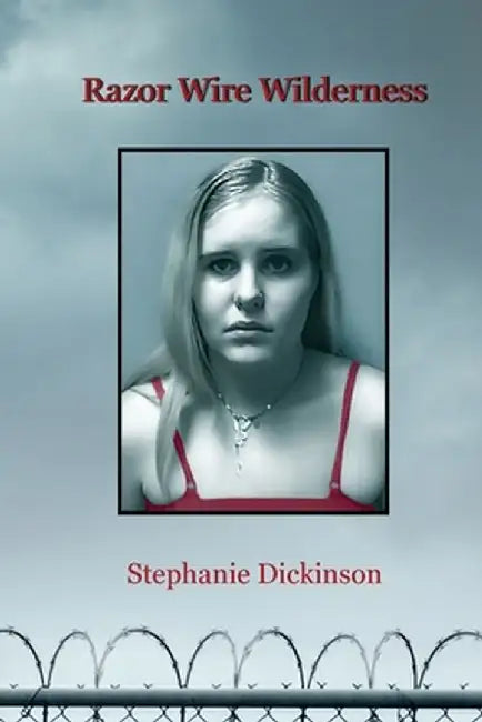 Razor Wire Wilderness by Stephanie Dickinson