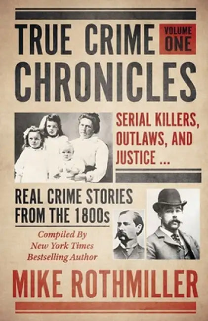 True Crime Chronicles: Serial Killers, Outlaws, And Justice ... Real Crime Stories From The 1800s by Mike Rothmiller