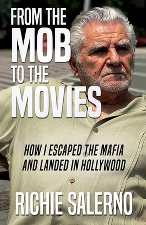 From The Mob To The Movies: How I Escaped The Mafia And Landed In Hollywood by Richie Salerno
