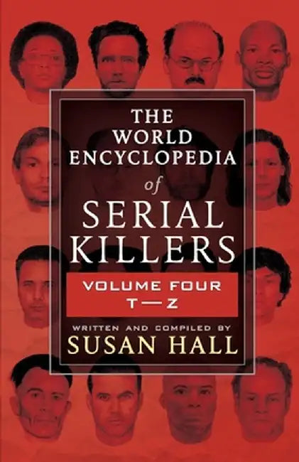 The World Encyclopedia Of Serial Killers: Volume Four T-Z by Susan Hall