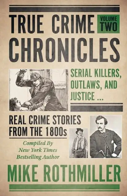 True Crime Chronicles: Serial Killers, Outlaws, And Justice ... Real Crime Stories From The 1800s by Mike Rothmiller