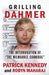 Grilling Dahmer: The Interrogation Of "The Milwaukee Cannibal" by Robyn Maharaj
