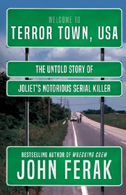 Terror Town, USA: The Untold Story of Joliet's Notorious Serial Killer by John Ferak