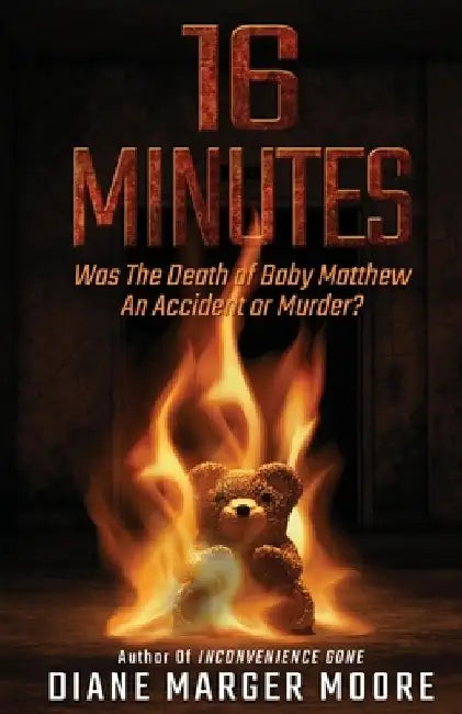 16 Minutes: Was The Death of Baby Matthew An Accident or Murder? by Diane Marger Moore