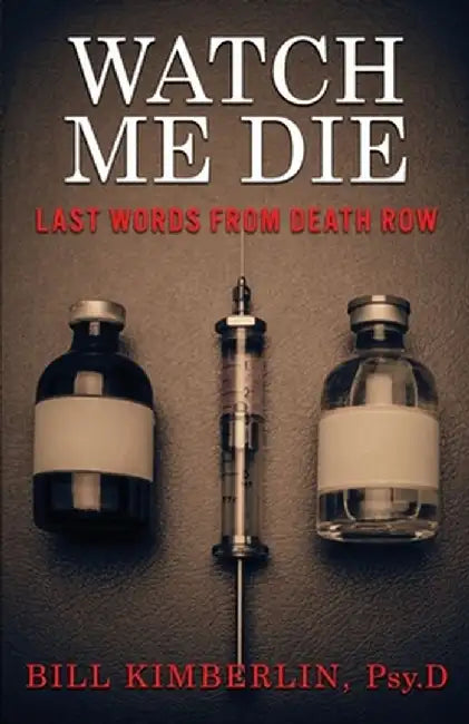 Watch Me Die: Last Words From Death Row by Bill Kimberlin