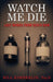 Watch Me Die: Last Words From Death Row by Bill Kimberlin