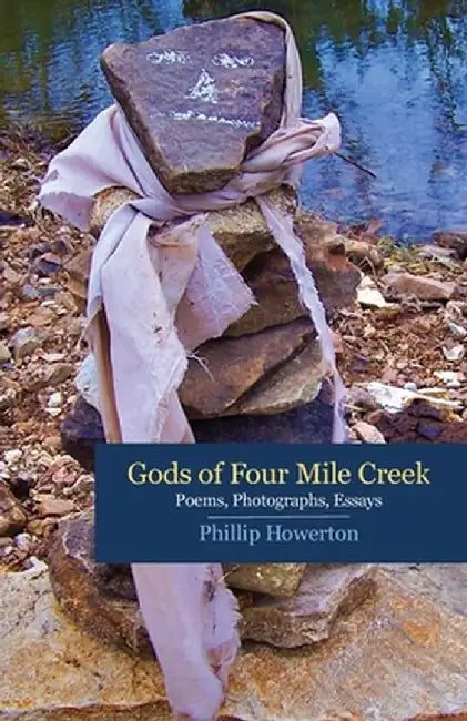 Gods of Four Mile Creek: Poems, Essays and Photographs by Phillip Howerton by Phillip Howerton