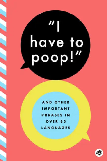 I Have to Poop!: And Other Important Phrases in Over 100 Languages by Bushel & Peck Books