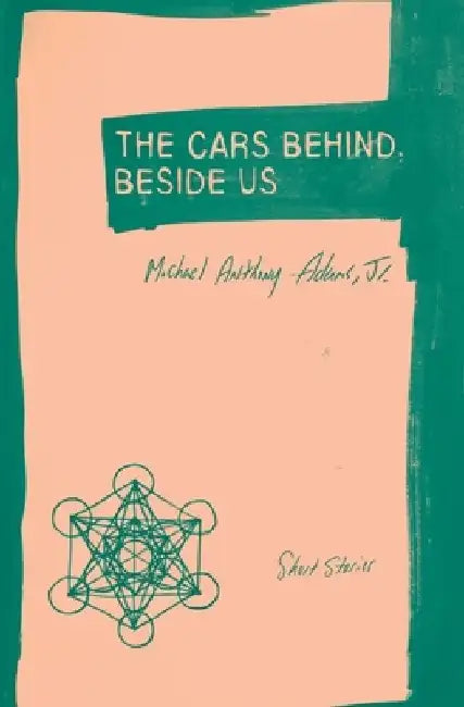 The Cars Behind, Beside Us: Short Stories by Michael Anthony, Jr. Adams