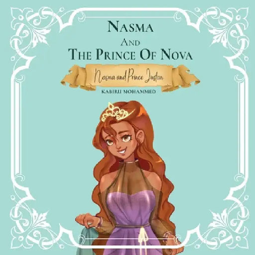 Nasma and the Prince of Nova: Princess Nasma and Prince Justan by Kabiru Mohammed