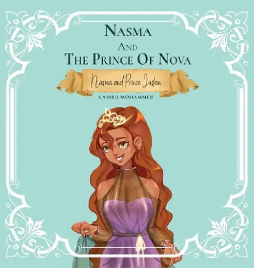 Nasma and the Prince of Nova: Princess Nasma and Prince Justan by Kabiru Mohammed
