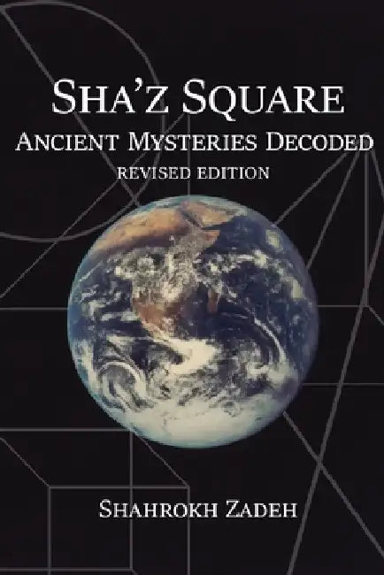 Sha'Z Square: Ancient Mysteries Decoded: Revised Edition by Shahrokh Zadeh