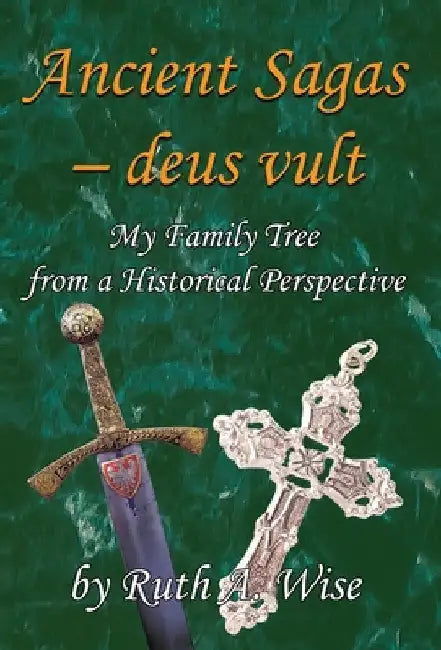 Ancient Sagas - deus Vult: My Family Tree from a Historical Perspective by Ruth a. Wise