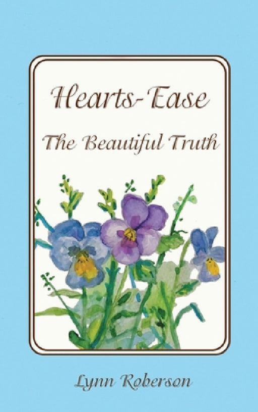 Hearts-Ease: The Beautiful Truth by Lynn Roberson