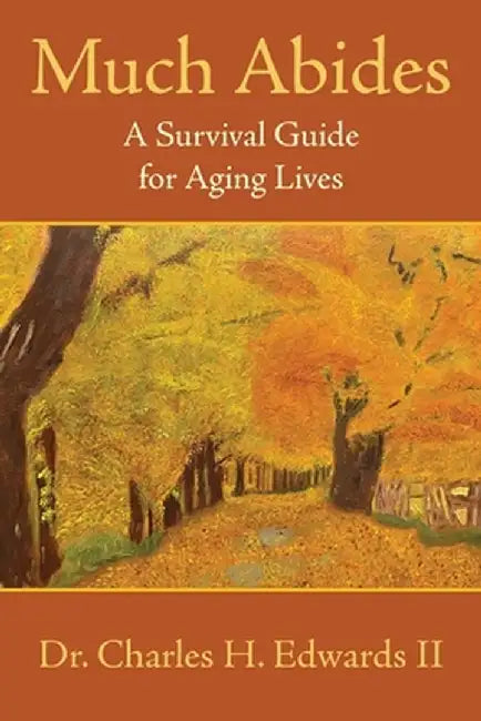 Much Abides: A Survival Guide for Aging Lives by Charles H., II Edwards