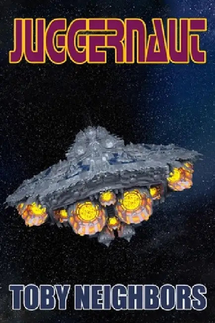 Juggernaut: Starship Jericho Book 3 by Toby Neighbors