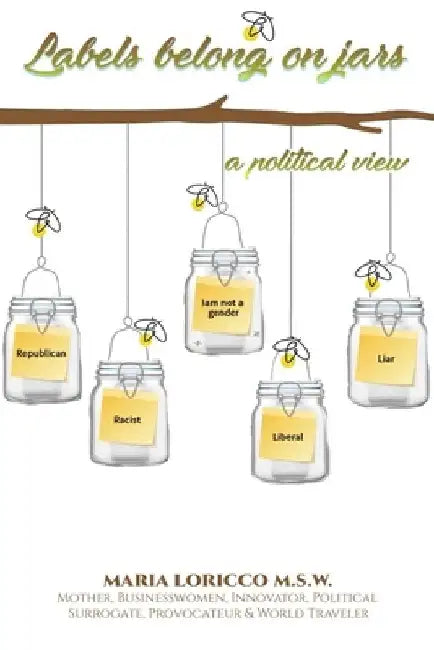 Labels Belong On Jars: A Political View by Maria Loricco