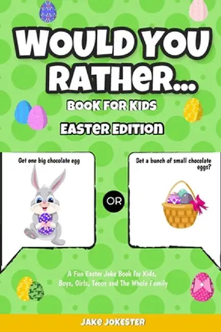 Would You Rather Book for Kids: Easter Edition - A Fun Easter Joke Book for Kids, Boys, Girls, Teens and The Whole Family by Jake Jokester