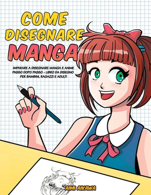 Come disegnare Manga: Imparare a disegnare Manga e Anime passo dopo passo - libro da disegno per bambini, ragazzi e adulti by Aimi Aikawa