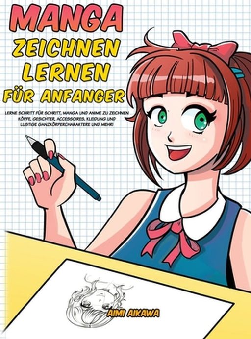 Manga zeichnen lernen für Anfänger: Lerne Schritt für Schritt, Manga und Anime zu zeichnen - Köpfe, Gesichter, Accessoires, Kleidung und lustige Ganzk by Aimi Aikawa