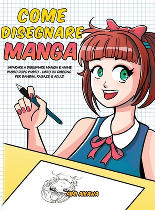 Come disegnare Manga: Imparare a disegnare Manga e Anime passo dopo passo - libro da disegno per bambini, ragazzi e adulti - by Aimi Aikawa
