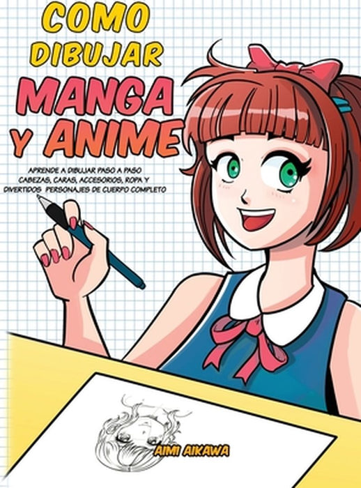 Como dibujar Manga y Anime: Aprende a dibujar paso a paso - cabezas, caras, accesorios, ropa y divertidos personajes de cuerpo completo by Aimi Aikawa