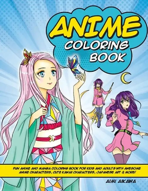 Anime Coloring Book: Fun Anime and Manga Coloring Book for Kids and Adults with Awesome Anime Characters, Cute Kawaii Characters, Japanese by Aimi Aikawa