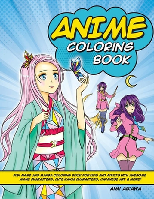 Anime Coloring Book: Fun Anime and Manga Coloring Book for Kids and Adults with Awesome Anime Characters, Cute Kawaii Characters, Japanese by Aimi Aikawa