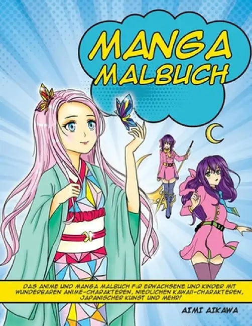 Manga Malbuch: Das Anime und Manga Malbuch für Erwachsene und Kinder mit wunderbaren Anime-Charakteren, niedlichen Kawaii-Charakteren by Aimi Aikawa