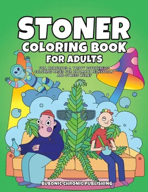 Stoner Coloring Book for Adults: Fun, Humorous & Trippy Psychedelic Coloring Pages for Ultimate Relaxation and Stress Relief by Bubonic Chronic Publishing