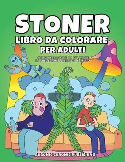 Stoner libro da colorare per adulti: Antistress pagine da colorare psichedeliche divertenti e trippy by Bubonic Chronic Publishing